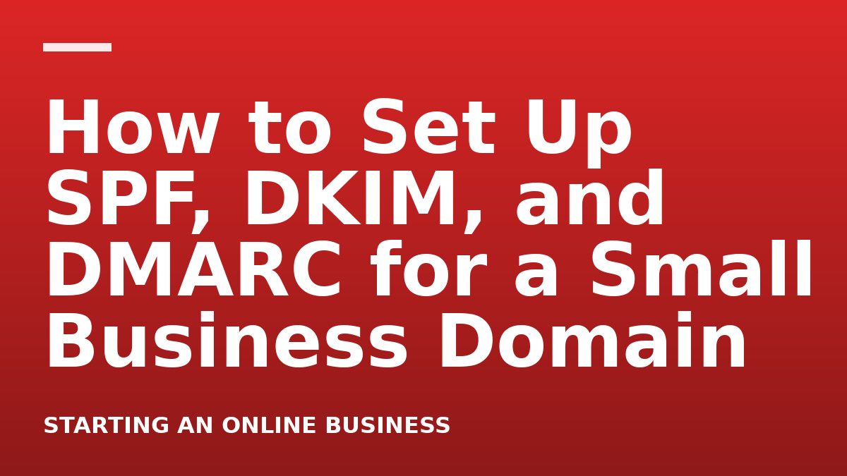 How to Set Up SPF, DKIM, and DMARC for a Small Business Domain